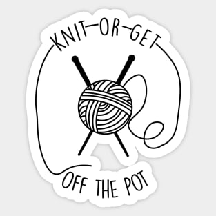 Knit or get off the pot - knitting funny Sticker